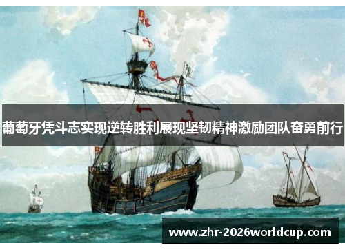 葡萄牙凭斗志实现逆转胜利展现坚韧精神激励团队奋勇前行