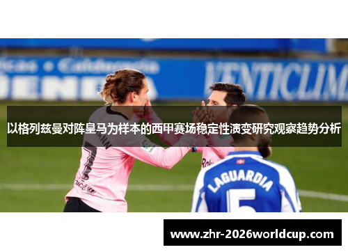 以格列兹曼对阵皇马为样本的西甲赛场稳定性演变研究观察趋势分析